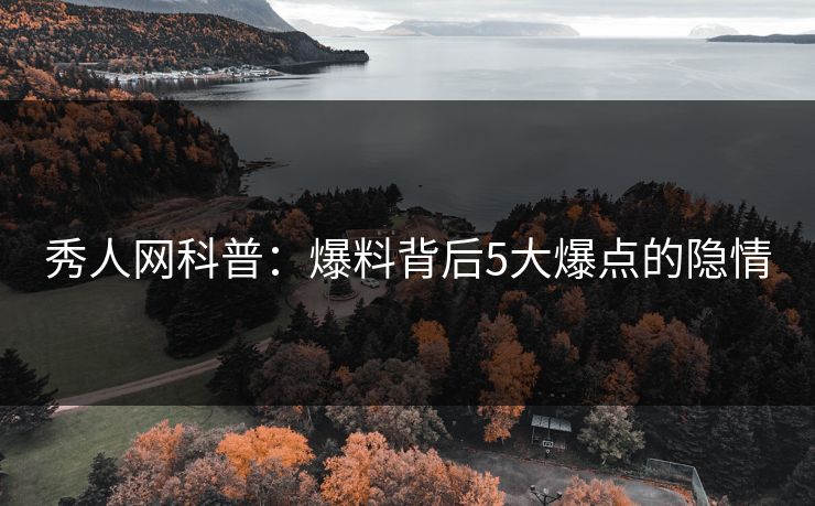 秀人网科普：爆料背后5大爆点的隐情