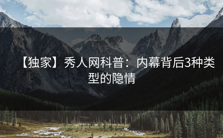 【独家】秀人网科普：内幕背后3种类型的隐情